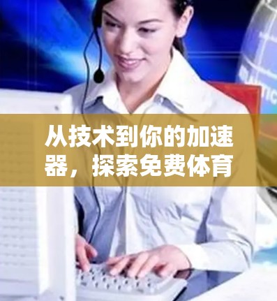 从技术到你的加速器，探索免费体育运动的未来