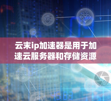 云末ip加速器是用于加速云服务器和存储资源的工具,通过自适应调整云服务器的网络IP配置来提升服务器的性能和稳定性。以下是关于云末ip加速器的详细信息 云末ip加速器是用于加速云服务器和存储资源的工具,通过自适应调整云服务器的网络IP配置来提升服务器的性能和稳定性。以下是关于云末ip加速器的详细信息
