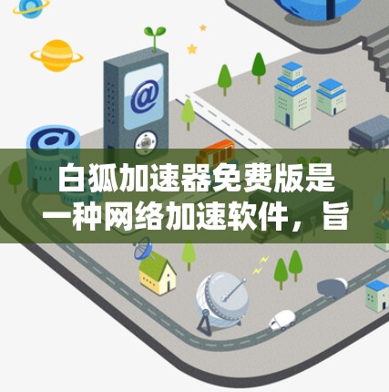 白狐加速器免费版是一种网络加速软件，旨在通过网络缓存或缓存服务器加速文件下载和网络连接速度。尽管它提供了一些高级功能，但也有许多限制和隐藏费用，具体包括