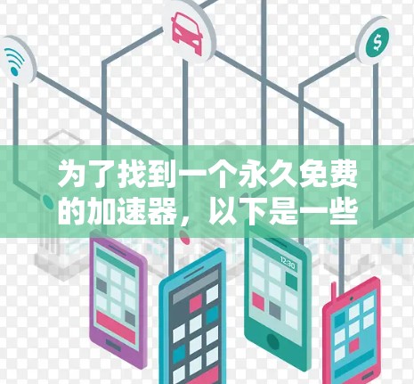 为了找到一个永久免费的加速器,以下是一些步骤和建议