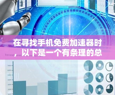 在寻找手机免费加速器时,以下是一个有条理的总结