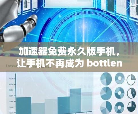 加速器免费永久版手机,让手机不再成为 bottleneck