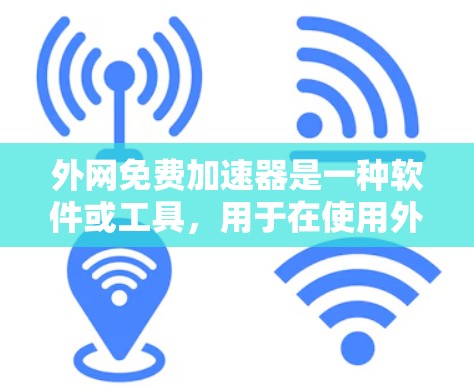 外网免费加速器是一种软件或工具,用于在使用外网时加速数据传输,以提高下载速度。以下是一些常见的免费外网加速器推荐,以及如何使用它们