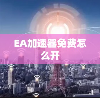 EA加速器免费怎么开