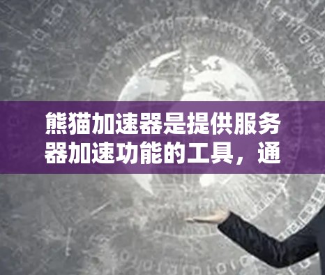 熊猫加速器是提供服务器加速功能的工具,通常分为自动加速和手动加速两种模式。关于免费使用时间的信息,熊猫加速器的官方渠道通常会详细说明。以下是一些可能的使用时间