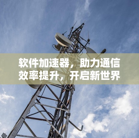 软件加速器,助力通信效率提升,开启新世界