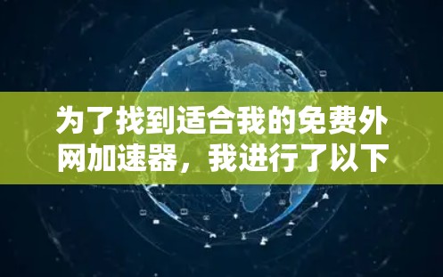 为了找到适合我的免费外网加速器,我进行了以下步骤