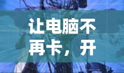 让电脑不再卡,开启高效加速模式