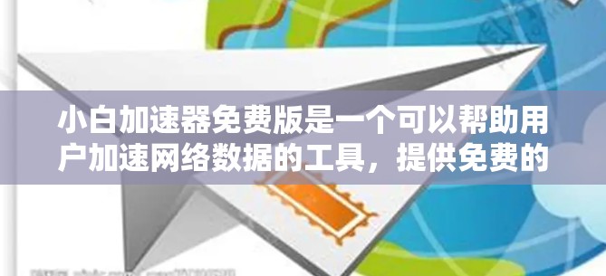 小白加速器免费版是一个可以帮助用户加速网络数据的工具，提供免费的测试和分析功能。以下是对该工具的详细介绍