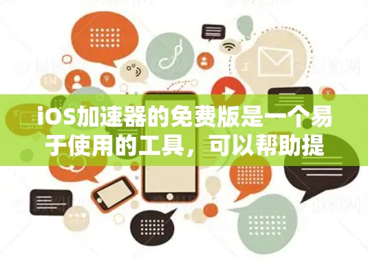 iOS加速器的免费版是一个易于使用的工具，可以帮助提升手机性能。以下是一步步的操作指南