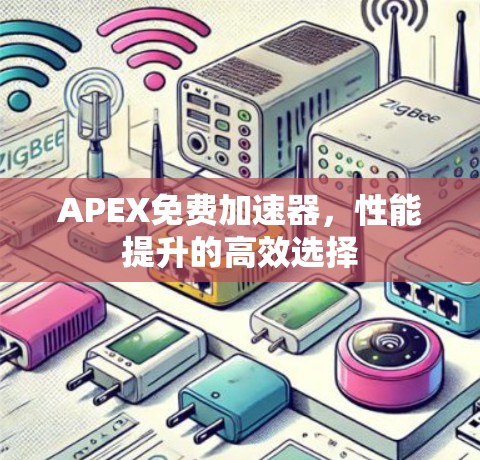 APEX免费加速器,性能提升的高效选择