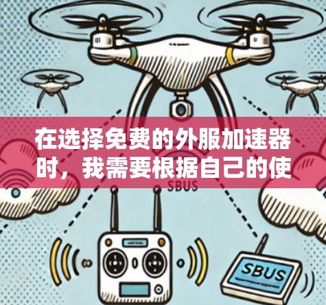 在选择免费的外服加速器时，我需要根据自己的使用场景和需求进行评估。以下是我对不同工具的总结和推荐
