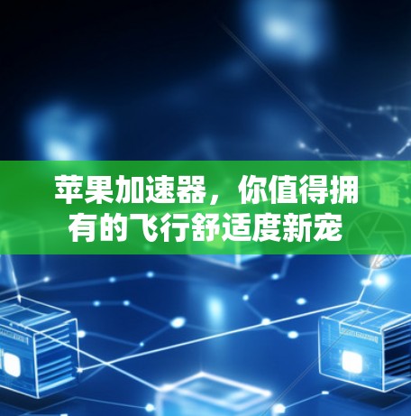 苹果加速器,你值得拥有的飞行舒适度新宠