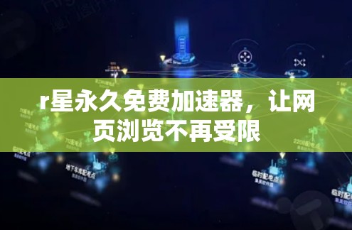 r星永久免费加速器,让网页浏览不再受限