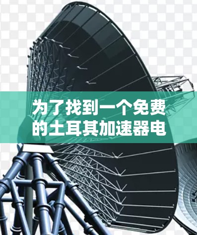 为了找到一个免费的土耳其加速器电脑版,可以按照以下步骤进行 为了找到一个免费的土耳其加速器电脑版,可以按照以下步骤进行