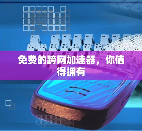免费的跨网加速器,你值得拥有