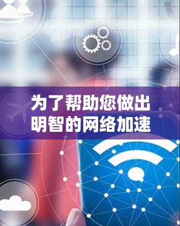为了帮助您做出明智的网络加速器选择，以下是对您可能需要考虑的几个关键问题的详细分析和解决方案