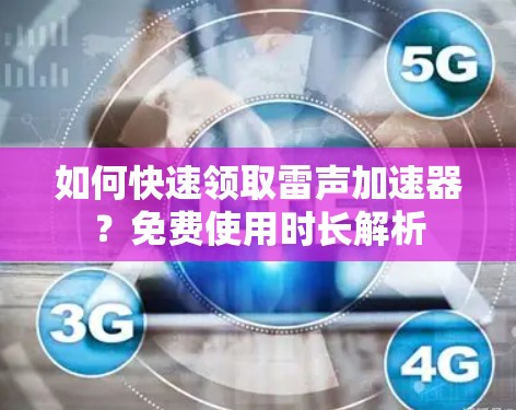 如何快速领取雷声加速器?免费使用时长解析