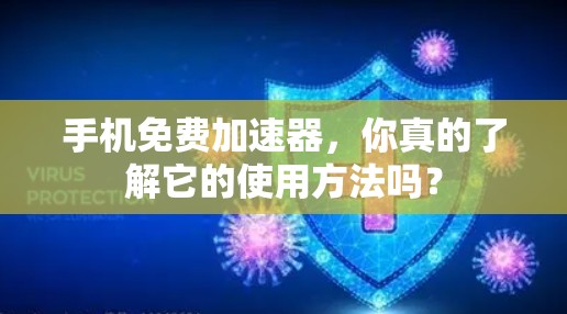 手机免费加速器，你真的了解它的使用方法吗？