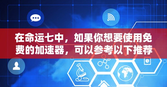在命运七中，如果你想要使用免费的加速器，可以参考以下推荐