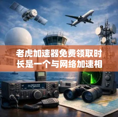 老虎加速器免费领取时长是一个与网络加速相关的服务,通常指用户可以免费获得一定时间的使用。以下是对该服务的详细分析