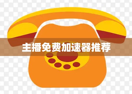 主播免费加速器推荐