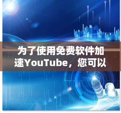 为了使用免费软件加速YouTube,您可以按照以下步骤操作 为了使用免费软件加速YouTube,您可以按照以下步骤操作