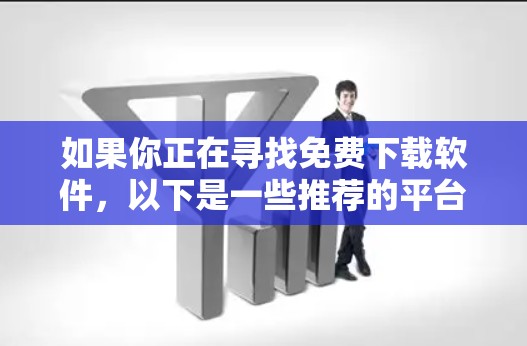 如果你正在寻找免费下载软件，以下是一些推荐的平台和网站，帮助你高效地下载所需软件