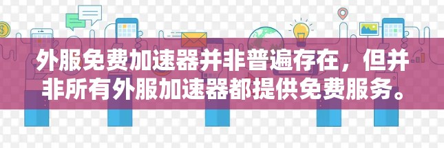 外服免费加速器并非普遍存在，但并非所有外服加速器都提供免费服务。以下是对外服免费加速器的分析