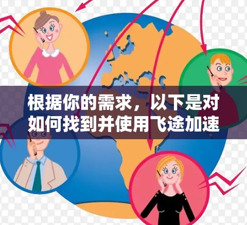 根据你的需求，以下是对如何找到并使用飞途加速器的建议