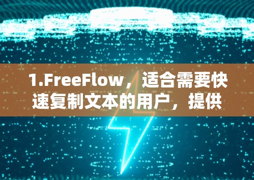 1.FreeFlow，适合需要快速复制文本的用户，提供基础功能，速度可能有限，但适合新手