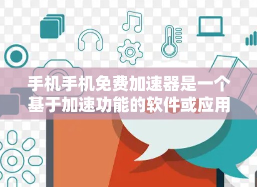 手机手机免费加速器是一个基于加速功能的软件或应用，旨在帮助用户更快地传输移动数据，提升用户体验。下面是对其功能和使用方法的详细分析