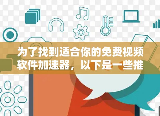 为了找到适合你的免费视频软件加速器，以下是一些推荐，帮助你快速有效地加速视频