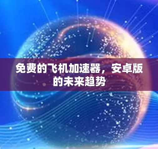 免费的飞机加速器，安卓版的未来趋势