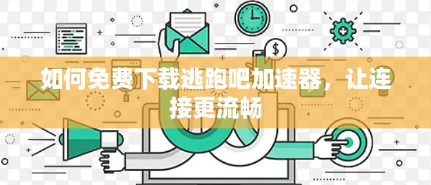 如何免费下载逃跑吧加速器，让连接更流畅