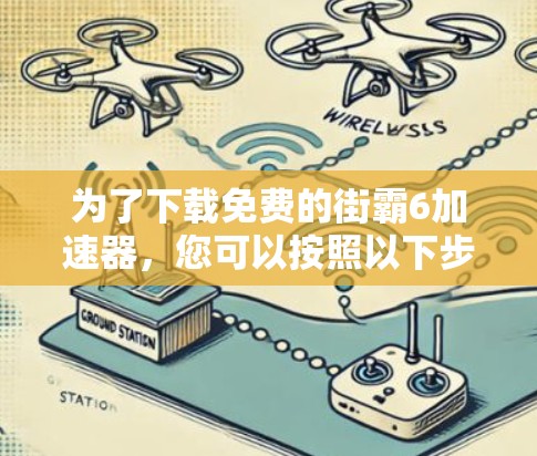 为了下载免费的街霸6加速器，您可以按照以下步骤操作