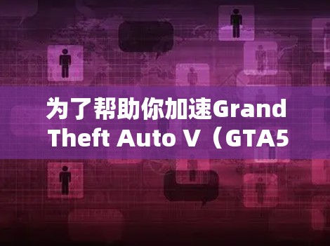 为了帮助你加速Grand Theft Auto V（GTA5）以下是一些推荐的免费加速器，基于详细的分析和考虑