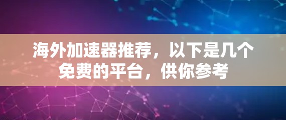 海外加速器推荐，以下是几个免费的平台，供你参考