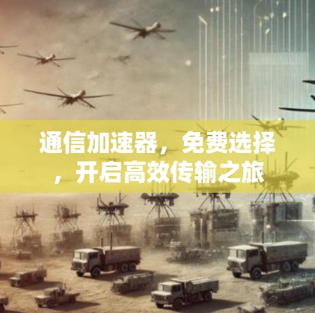 通信加速器，免费选择，开启高效传输之旅