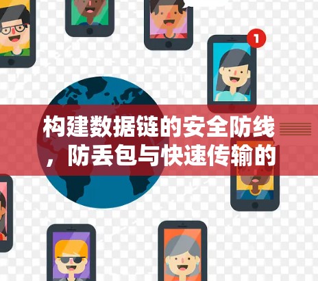 构建数据链的安全防线,防丢包与快速传输的平衡之道 构建数据链的安全防线,防丢包与快速传输的平衡之道
