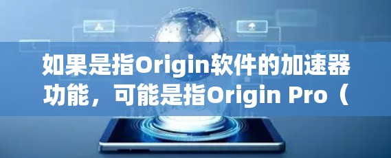 如果是指Origin软件的加速器功能，可能是指Origin Pro（付费版）在某些情况下可以更快运行或优化代码，但这是软件的内部优化，而不是外部加速器的功能