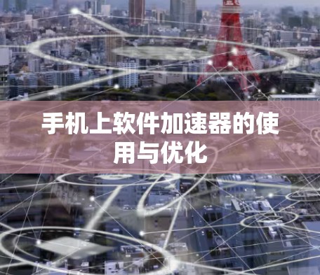 手机上软件加速器的使用与优化