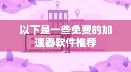 以下是一些免费的加速器软件推荐