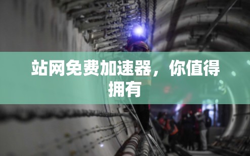 站网免费加速器，你值得拥有