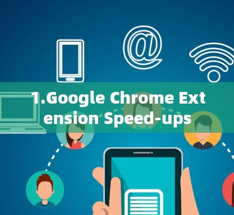 1.Google Chrome Extension Speed-ups