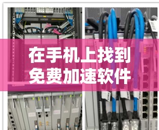 在手机上找到免费加速软件确实是一个不错的选择,但必须确保使用的软件是安全的。以下是一些推荐的免费加速软件,这些软件都经过了严格的测试,能够保证你的上网体验不受影响