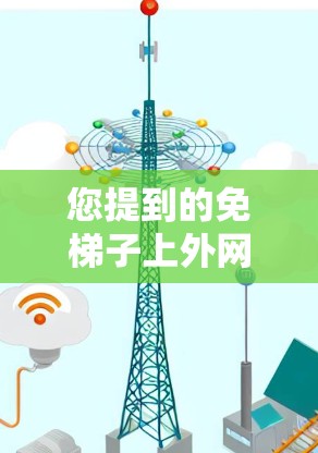 您提到的免梯子上外网可能有多种理解。以下是一些建议,以帮助您选择适合的免费网络服务