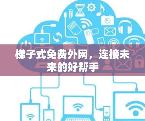 梯子式免费外网,连接未来的好帮手